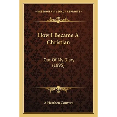 How I Became A Christian: Out Of My Diary (1895)