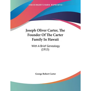 Joseph Oliver Carter, The Founder Of The Carter Family In Hawaii: With A Brief Genealogy (1915)