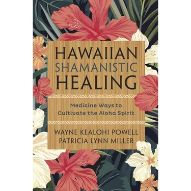 Hawaiian Shamanistic Healing: Medicine Ways to Cultivate the Aloha Spirit