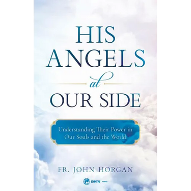 His Angels at Our Side: Understanding Their Power in Our Souls and the World