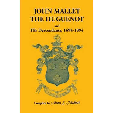 John Mallet, the Huguenot, and His Descendants, 1694-1894