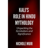 Kali's Role in Hindu Mythology: Unpacking the Symbolism and Significance