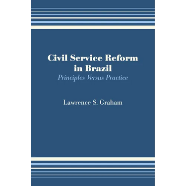 Civil Service Reform in Brazil: Principles Versus Practice