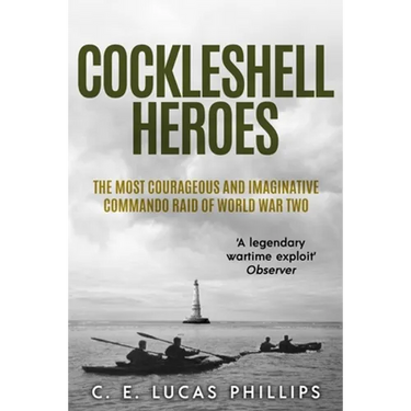 Cockleshell Heroes: The Most Courageous and Imaginative Commando Raid of World War Two