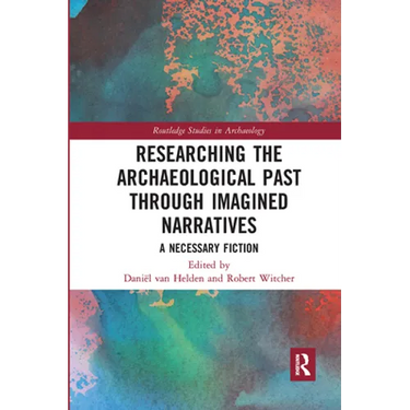 Researching the Archaeological Past through Imagined Narratives: A Necessary Fiction
