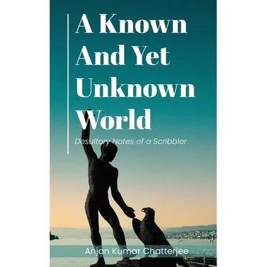 A Known and Yet unknown World: Desultory Notes of a Scribbler
