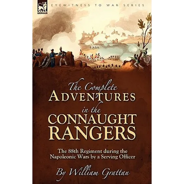 The Complete Adventures in the Connaught Rangers: the 88th Regiment during the Napoleonic Wars by a Serving Officer