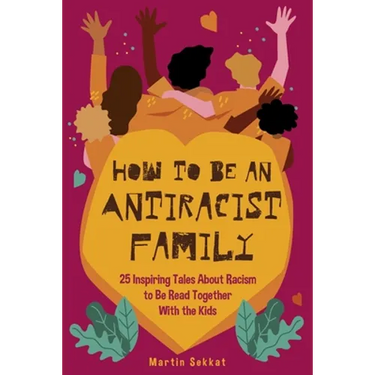 How to Be an Antiracist Family: 25 Inspiring Tales About Racism to Be Read Together with The Kids