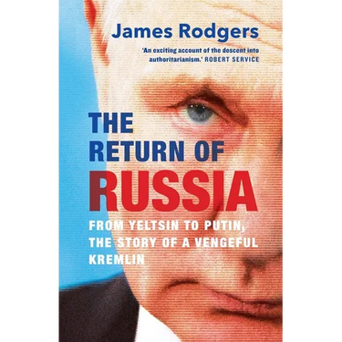 The Return of Russia: From Yeltsin to Putin, the Story of a Vengeful Kremlin