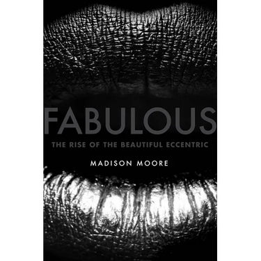 Fabulous: The Rise of the Beautiful Eccentric