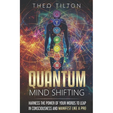 Quantum Mind Shifting: Harness the Power of Your Words to Leap in Consciousness and Manifest Like a Pro
