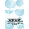 Basket Designs Of The Native Americans Of North Western California
