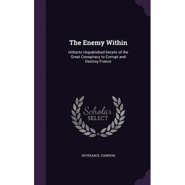 The Enemy Within: Hitherto Unpublished Details of the Great Conspiracy to Corrupt and Destroy France