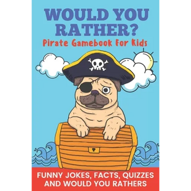 Would You Rather? Pirate Gamebook For Kids Funny Jokes, Facts, Quizzes, and Would You Rathers: Clean family fun, perfect on road trips, and plane trip