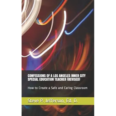 Confessions of a Los Angeles Inner City Special Education Teacher (Revised): How to Create a Safe and Caring Classroom