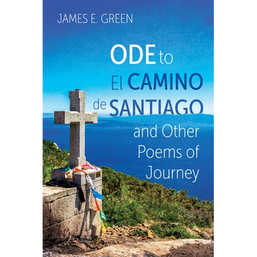 Ode to El Camino de Santiago and Other Poems of Journey