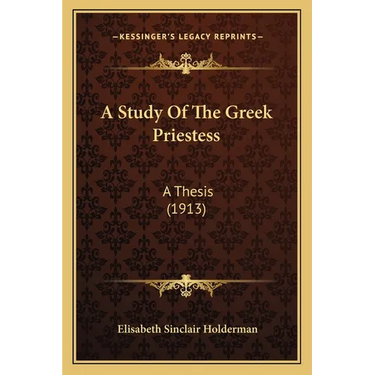 A Study Of The Greek Priestess: A Thesis (1913)