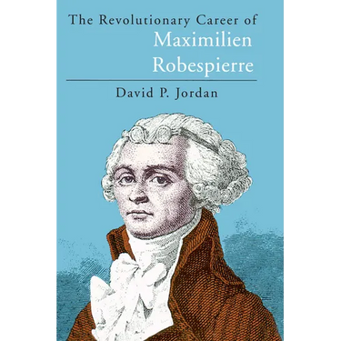 The Revolutionary Career of Maximilien Robespierre