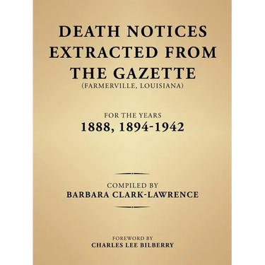 Death Notices Extracted from the Gazette (Farmerville, Louisiana) for the Years 1888, 1894-1942