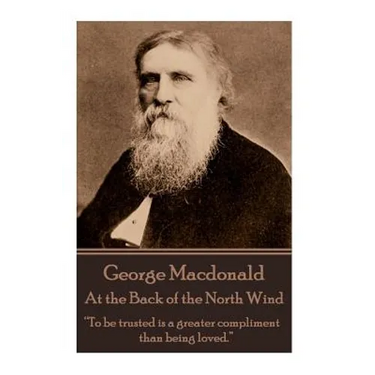 George Macdonald - At the Back of the North Wind: "To be trusted is a greater compliment than being loved."