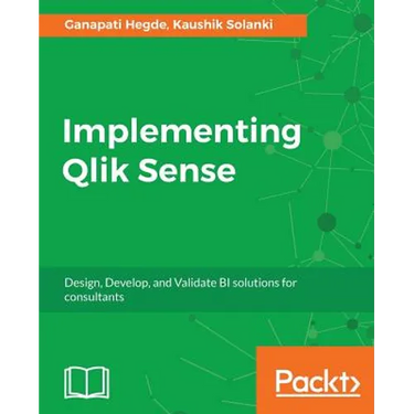 Implementing Qlik Sense: Design, Develop, and Validate BI solutions for consultants