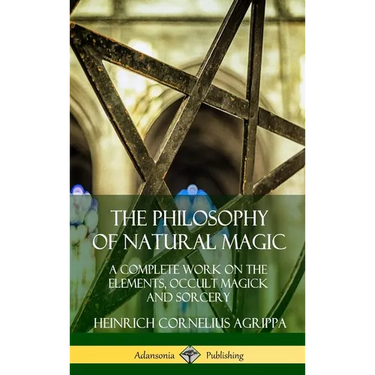The Philosophy of Natural Magic: A Complete Work on the Elements, Occult Magick and Sorcery (Hardcover)