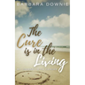 The Cure Is In The Living: My Journey with Cancer