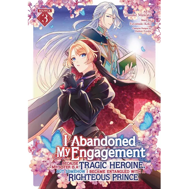 I Abandoned My Engagement Because My Sister Is a Tragic Heroine, But Somehow I Became Entangled with a Righteous Prince (Manga) Vol. 3