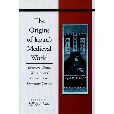The Origins of Japanâ (Tm)S Medieval World: Courtiers, Clerics, Warriors, and Peasants in the Fourteenth Century
