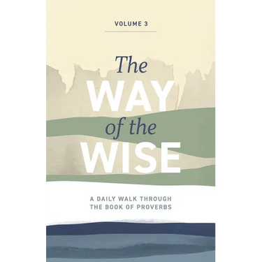The Way of the Wise: A daily walk through the Book of Proverbs - Volume 3