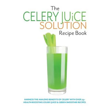 The Celery Juice Solution Recipe Book: Harness the amazing benefits of celery with over 75+ health boosting celery juice & green smoothie recipes