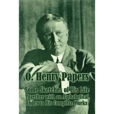 O. Henry Papers: Some Sketches of His Life Together with an Alphabetical Index to His Complete Works