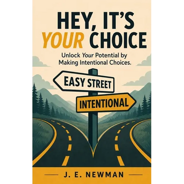 Hey, It's Your Choice: Unlock Your Potential by Making Intentional Choices
