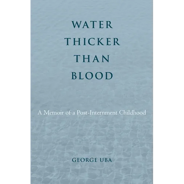 Water Thicker Than Blood: A Memoir of a Post-Internment Childhood