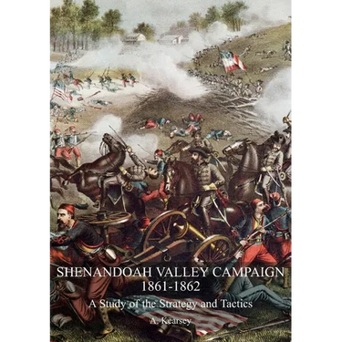 Shenandoah Valley Campaign 1861-1862: A Study Of The Strategy And Tactics