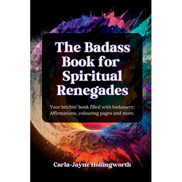 The Badass Book for Spiritual Renegades: Your bitchin' book filled with badassery: Affirmations, colouring pages and more.