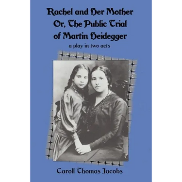 Rachel and Her Mother: Or, the Public Trial of Martin Heidegger