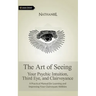 The Art of Seeing: Your Psychic Intuition, Third Eye, and Clairvoyance