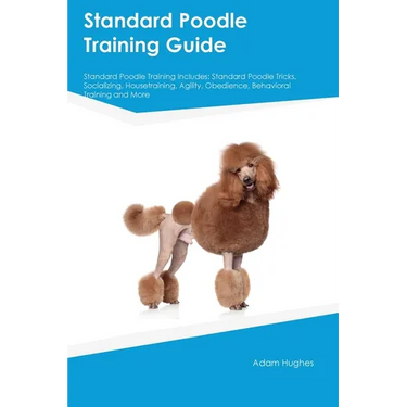 Standard Poodle Training Guide Standard Poodle Training Includes: Standard Poodle Tricks, Socializing, Housetraining, Agility, Obedience, Behavioral T