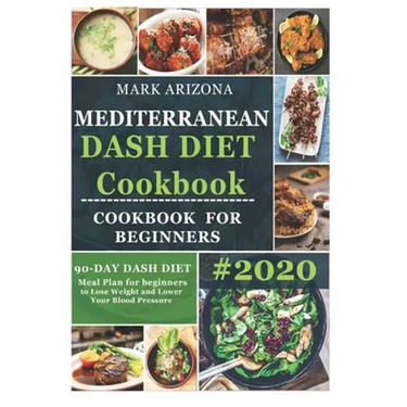 Mediterranean Dash Diet Cookbook: 90-Day Dash Diet Meal Plan For Beginners To Lose Weight And Lower Your Blood Pressure