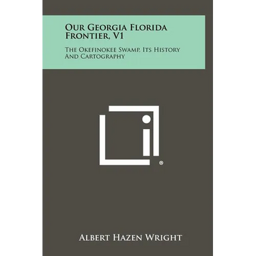 Our Georgia Florida Frontier, V1: The Okefinokee Swamp, Its History And Cartography