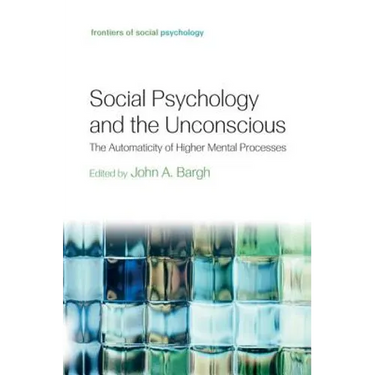 Social Psychology and the Unconscious: The Automaticity of Higher Mental Processes