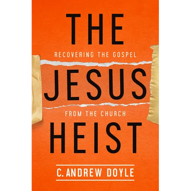 The Jesus Heist: Recovering the Gospel from the Church