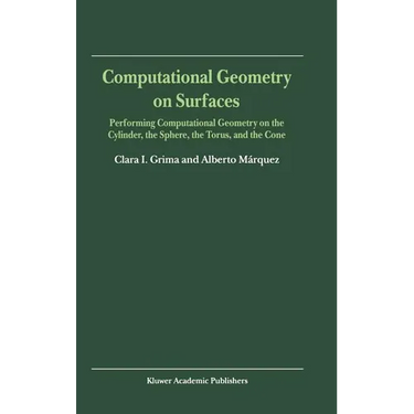 Computational Geometry on Surfaces: Performing Computational Geometry on the Cylinder, the Sphere, the Torus, and the Cone