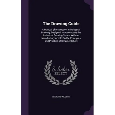 The Drawing Guide: A Manual of Instruction in Industrial Drawing, Designed to Accompany the Industrial Drawing Series. With an Introducto