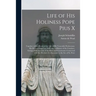Life of His Holiness Pope Pius X: Together With a Sketch of the Life of His Venerable Predecessor, His Holiness Pope Leo XIII, Also a History of the C