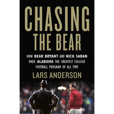 Chasing the Bear: How Bear Bryant and Nick Saban Made Alabama the Greatest College Football Program of All Time