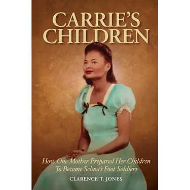 Carrie's Children: How One Mother Prepared Her Children to Become Selma's Foot Soldiers