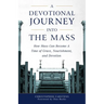 A Devotional Journey Into the Mass: How Mass Can Become a Time of Grace, Nourishment, and Devotion