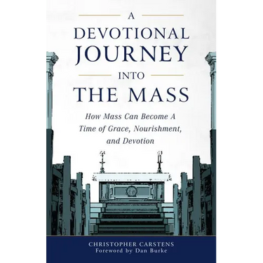 A Devotional Journey Into the Mass: How Mass Can Become a Time of Grace, Nourishment, and Devotion